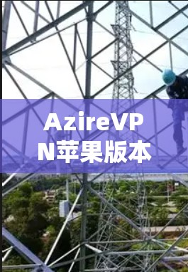 AzireVPN苹果版本｜iOS连接配置指南