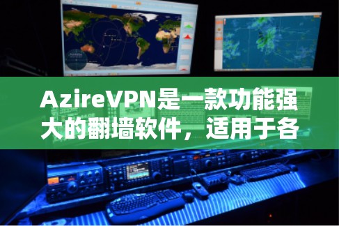 AzireVPN是一款功能强大的翻墙软件,适用于各种需求。以下是对其功能、操作步骤、安全性和用户评价的详细分析 AzireVPN是一款功能强大的翻墙软件,适用于各种需求。以下是对其功能、操作步骤、安全性和用户评价的详细分析
