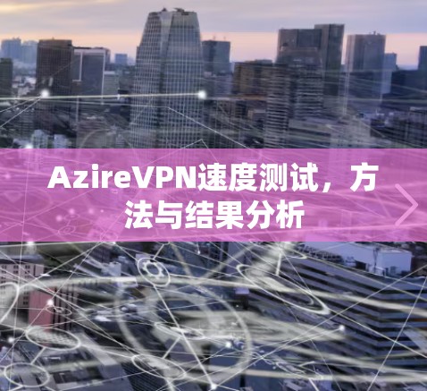 AzireVPN速度测试,方法与结果分析