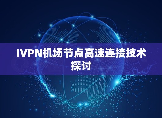 IVPN机场节点高速连接技术探讨