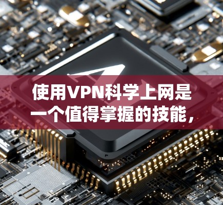 使用VPN科学上网是一个值得掌握的技能，特别是在需要保护隐私、绕过地理限制或访问内部资源时非常有用。以下是分步骤的教程，帮助您顺利设置和使用VPN