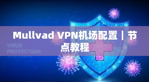 Mullvad VPN机场配置｜节点教程