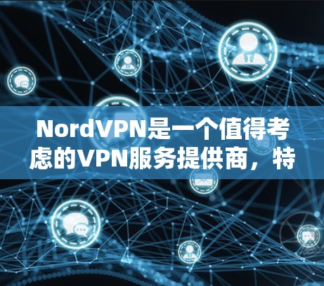 NordVPN是一个值得考虑的VPN服务提供商，特别适合注重隐私保护和高速连接的用户。以下是对NordVPN节点订阅和高速线路的详细分析，帮助你做出明智的选择