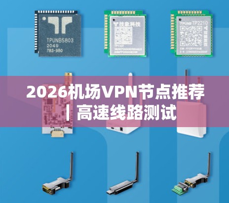 2026机场VPN节点推荐|高速线路测试