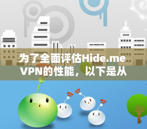 为了全面评估Hide.me VPN的性能,以下是从多个维度的分析和建议