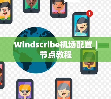 Windscribe机场配置｜节点教程