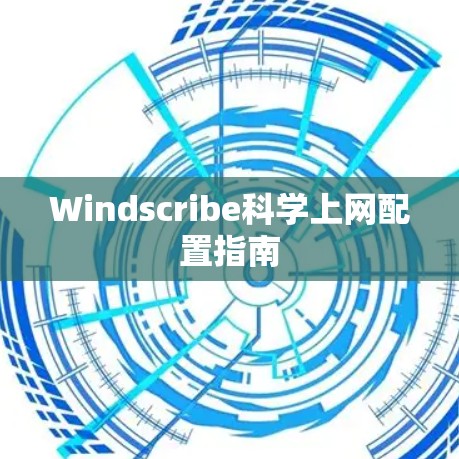 Windscribe科学上网配置指南